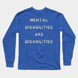 Mental Disabilities Are Disabilities Long Sleeve T-Shirt